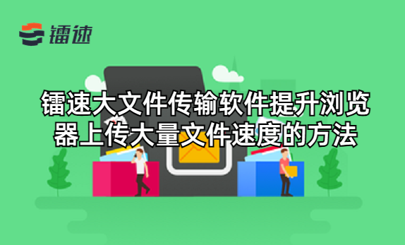 速盈娱乐大文件传输软件提升浏览器上传大量文件速度的方法